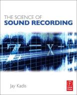 The Science of Sound Recording di Jay (Lecturer Kadis,  Audio Engineer,  Musician edito da Taylor & Francis Ltd