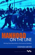 Manhood on the Line di Stephen Meyer edito da University of Illinois Press
