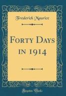 Forty Days in 1914 (Classic Reprint) di Frederick Maurice edito da Forgotten Books