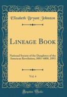 Lineage Book, Vol. 4: National Society of the Daughters of the American Revolution; 3001-4000, 1893 (Classic Reprint) di Elizabeth Bryant Johnston edito da Forgotten Books