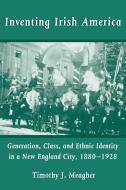 Inventing Irish America di Timothy J. Meagher edito da University of Notre Dame Press