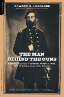 The Man Behind the Guns: A Military Biography of General Henry J. Hunt, Commander of Artillery, Army of the Potomac di Edward G. Longacre edito da DA CAPO PR INC