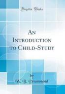 An Introduction to Child-Study (Classic Reprint) di W. B. Drummond edito da Forgotten Books