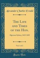 The Life and Times of the Hon., Vol. 1 of 2: Algernon Sydney, 1622-1683 (Classic Reprint) di Alexander Charles Ewald edito da Forgotten Books
