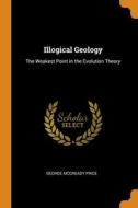 Illogical Geology di George McCready Price edito da Franklin Classics Trade Press
