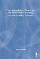 The Geographies Of Threat And The Production Of Violence di Rasul A Mowatt edito da Taylor & Francis Ltd