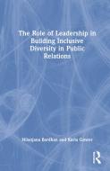 The Role Of Leadership In Building Inclusive Diversity In Public Relations di Nilanjana Bardhan, Karla Gower edito da Taylor & Francis Ltd