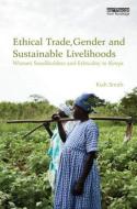Ethical Trade, Gender and Sustainable Livelihoods di Kiah (The University of Queensland Smith edito da Taylor & Francis Ltd