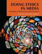 Doing Ethics in Media di Jay Black, Chris Roberts edito da Taylor & Francis Ltd