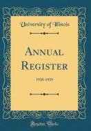 Annual Register: 1938-1939 (Classic Reprint) di University Of Illinois edito da Forgotten Books