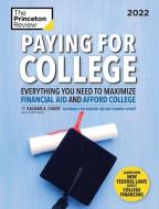 Paying for College, 2022: Everything You Need to Maximize Financial Aid and Afford College di The Princeton Review, Kalman Chany edito da PRINCETON REVIEW