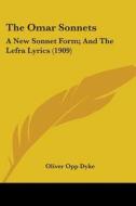 The Omar Sonnets: A New Sonnet Form; And the Lefra Lyrics (1909) di Oliver Opp Dyke edito da Kessinger Publishing