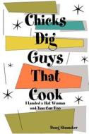 Chicks Dig Guys That Cook di Doug Shumaker edito da Lulu.com