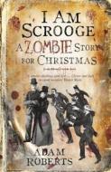 I Am Scrooge: A Zombie Story for Christmas di Adam Roberts edito da Gollancz