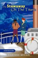 The Stowaway On The Titanic di Corinne Joy Brown edito da Iuniverse