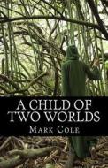A Child of Two Worlds: Book One of the Nine Realms Series di Mark Cole edito da Mark\Cole