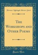 The Workshops and Other Poems (Classic Reprint) di Florence Nightingale Horner Sherk edito da Forgotten Books