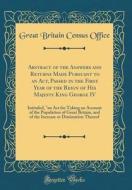 Abstract of the Answers and Returns Made Pursuant to an ACT, Passed in the First Year of the Reign of His Majesty King George IV: Intituled, an ACT fo di Great Britain Census Office edito da Forgotten Books