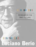 Remembering the Future di Luciano Berio edito da Harvard University Press