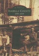 Isabella County: 1859-2009 di Jack R. Westbrook edito da ARCADIA PUB (SC)