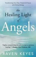 The Healing Light Of Angels di Raven Keyes edito da Llewellyn Publications,u.s.