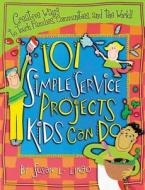 101 Simple Service Projects Kids Can Do: Creative Ways to Touch Families, Communities, and the World! di Susan L. Lingo edito da Standard Publishing Company