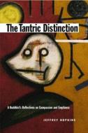 The Tantric Distinction: A Buddhist's Reflections on Compassion and Emptiness di Jeffrey Hopkins edito da WISDOM PUBN