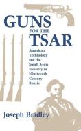 Guns for the Tsar di Joseph Bradley edito da NORTHERN ILLINOIS UNIV