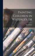 Painting Children in Watercolor di Herb Olsen edito da LIGHTNING SOURCE INC