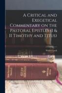 A Critical and Exegetical Commentary on the Pastoral Epistles (I & II Timothy and Titus) di Walter Lock edito da LEGARE STREET PR