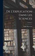 De L'explication Dans Les Sciences; Volume 1 di Émile Meyerson edito da LEGARE STREET PR