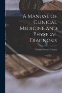 A Manual of Clinical Medicine and Physical Diagnosis di Thomas Hawkes Tanner edito da LEGARE STREET PR