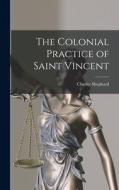 The Colonial Practice of Saint Vincent di Charles Shephard edito da LEGARE STREET PR