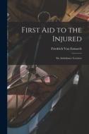 First Aid to the Injured: Six Ambulance Lectures di Friedrich Von Esmarch edito da LEGARE STREET PR