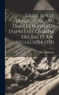 Étude Sur Le Dialecte Picard Dans Le Ponthieu D'après Les Chartes Des Xiii. Et Xiv. Siècles (1254-1333) di Gaston Raynaud edito da LEGARE STREET PR