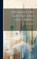 Die Natur des Capitals und des Credits: 2 Th., 1 Vol di Samuel Oppenheim edito da LEGARE STREET PR