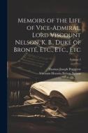 Memoirs of the Life of Vice-Admiral, Lord Viscount Nelson, K. B., Duke of Bronté, Etc., Etc., Etc; Volume 2 di Thomas Joseph Pettigrew, Viscount Horatio Nelson Nelson edito da LEGARE STREET PR