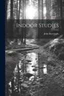Indoor Studies di John Burroughs edito da LEGARE STREET PR