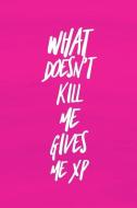 What Doesn't Kill Me Gives Me XP: Video Game Journal for Gamers di Bobby Genest edito da INDEPENDENTLY PUBLISHED
