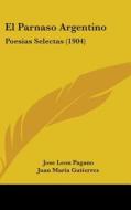 El Parnaso Argentino: Poesias Selectas (1904) edito da Kessinger Publishing