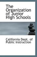 The Organization Of Junior High Schools di California Dept of Public Instruction edito da Bibliolife