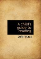 A Child's Guide To Reading di John Macy edito da Bibliolife
