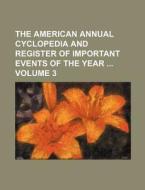 The American Annual Cyclopedia and Register of Important Events of the Year Volume 3 di Books Group edito da Rarebooksclub.com
