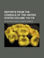 Reports from the Consuls of the United States Volume 116-119 di United States Bureau of Commerce edito da Rarebooksclub.com