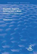 Disparate Regional Development in Brazil di Adriana Amado edito da Taylor & Francis Ltd
