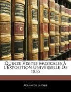 Quinze Visites Musicales À L'Exposition Universelle De 1855 di Adrien De La Fage edito da Nabu Press