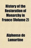 History Of The Restoration Of Monarchy I di Alphonse Lamartine edito da General Books
