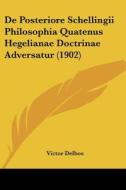 de Posteriore Schellingii Philosophia Quatenus Hegelianae Doctrinae Adversatur (1902) di Victor Delbos edito da Kessinger Publishing