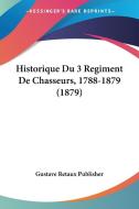 Historique Du 3 Regiment de Chasseurs, 1788-1879 (1879) di Retaux Publish Gustave Retaux Publisher, Gustave Retaux Publisher edito da Kessinger Publishing