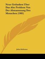Neue Gedanken Uber Das Alte Problem Von Der Abstammung Des Menschen (1905) di Julius Kollmann edito da Kessinger Publishing